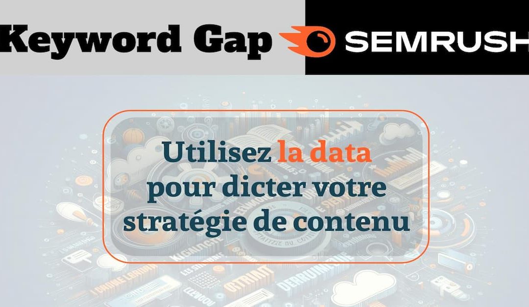 Keyword Gap : la technique pour trouver les meilleures idées d&rsquo;article de blog