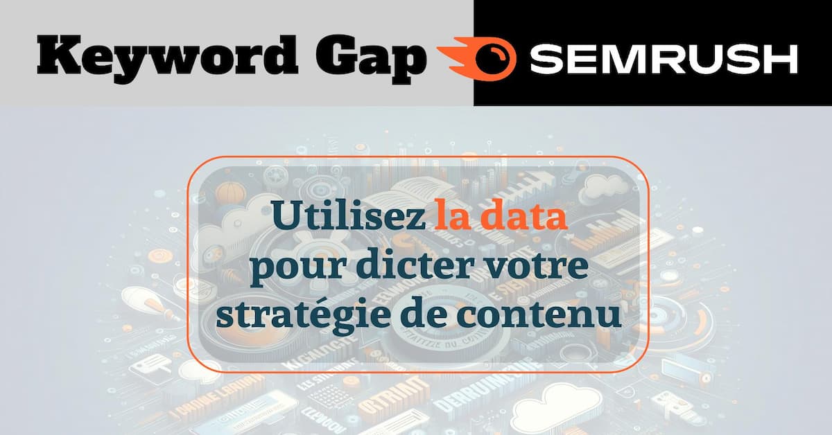 Keyword gap : utilisez la data pour trouver des idées d'article de blog