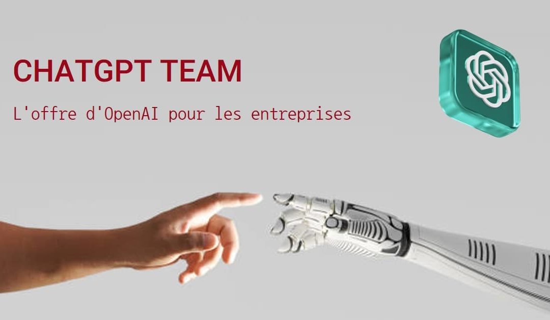 ChatGPT Team d&rsquo;OpenAI : quelles fonctionnalités, quels avantages ?