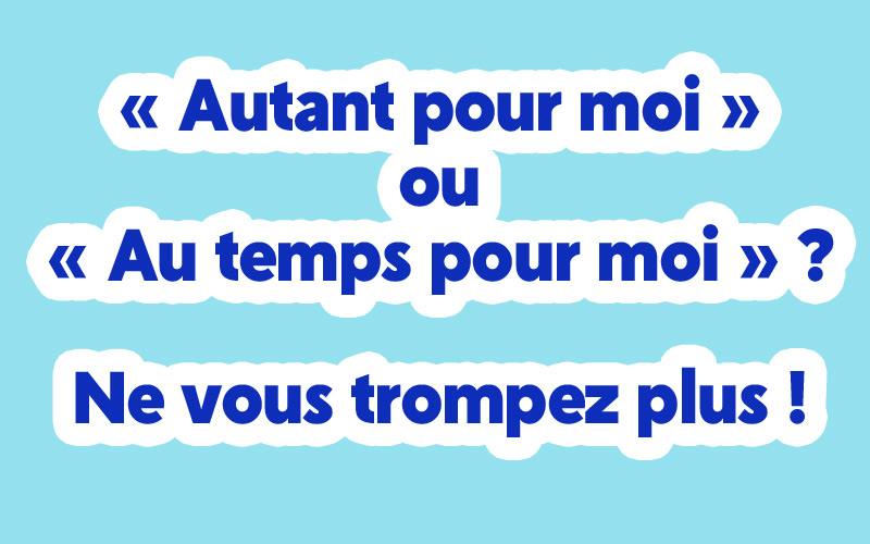Autant pour moi : quelle orthographe ?